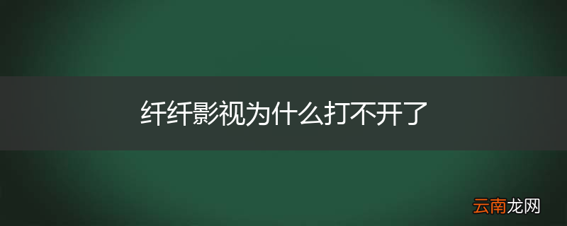纤纤影视为什么打不开了