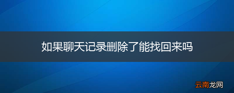 如果聊天记录删除了能找回来吗