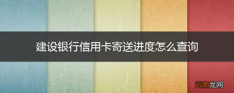 建设银行信用卡寄送进度怎么查询