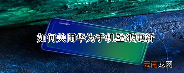 如何关闭华为手机壁纸更新