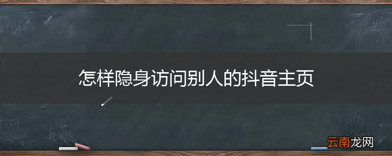 怎样隐身访问别人的抖音主页