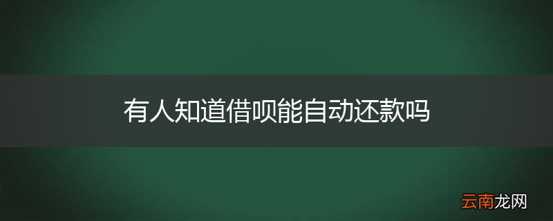 有人知道借呗能自动还款吗