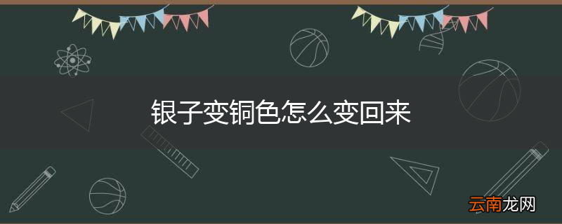 银子变铜色怎么变回来
