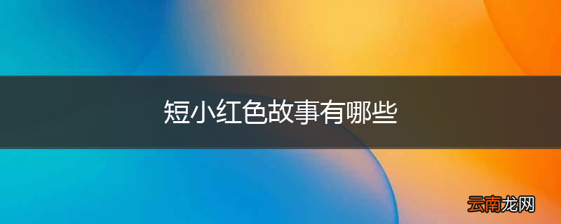 短小红色故事有哪些