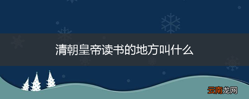 清朝皇帝读书的地方叫什么