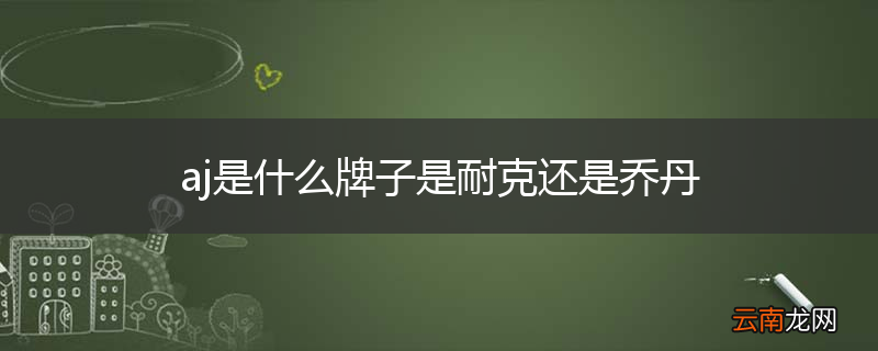 aj是什么牌子是耐克还是乔丹