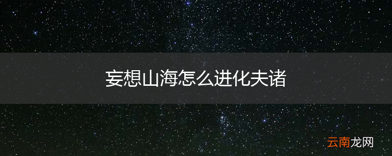 妄想山海怎么进化夫诸