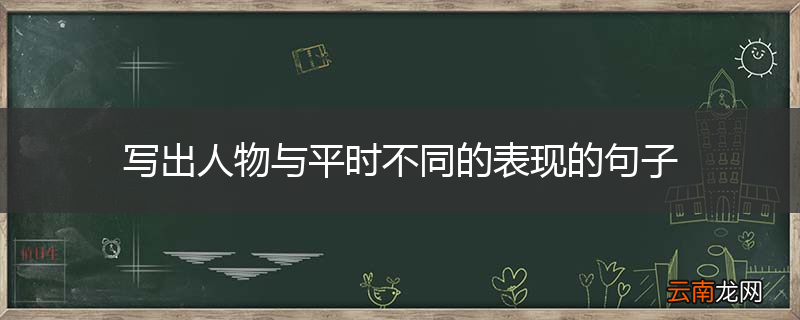 写出人物与平时不同的表现的句子