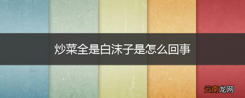 炒菜全是白沫子是怎么回事