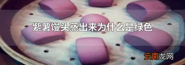 紫薯馒头蒸出来为什么是绿色