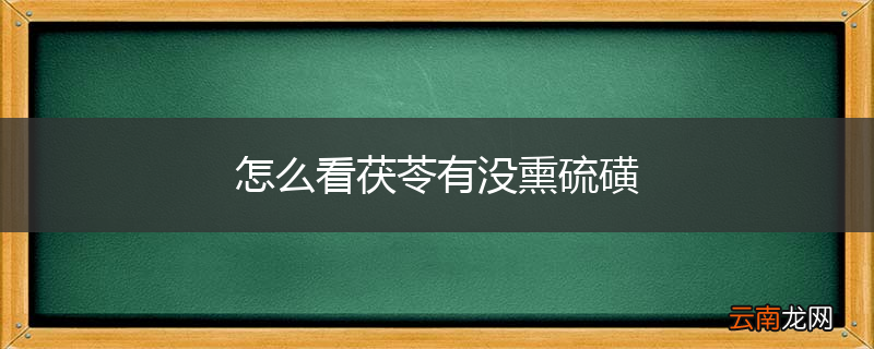 怎么看茯苓有没熏硫磺
