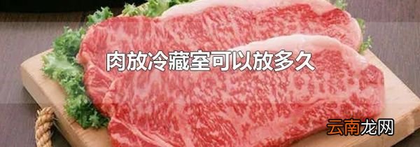 肉放冷藏室可以放多久