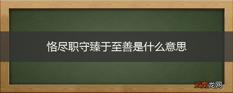 恪尽职守臻于至善是什么意思