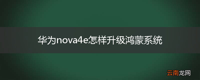 华为nova4e怎样升级鸿蒙系统