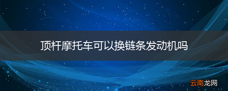 顶杆摩托车可以换链条发动机吗