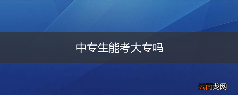 中专生能考大专吗