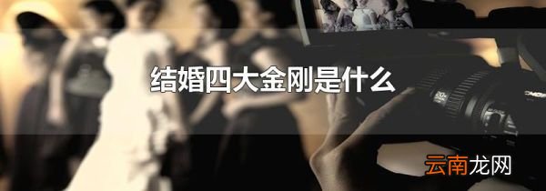 结婚四大金刚是什么
