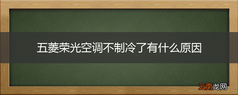 五菱荣光空调不制冷了有什么原因
