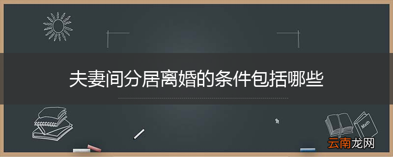 夫妻间分居离婚的条件包括哪些