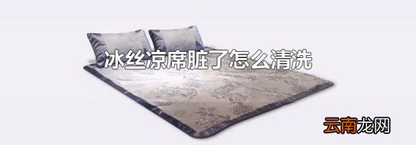 冰丝凉席脏了怎么清洗