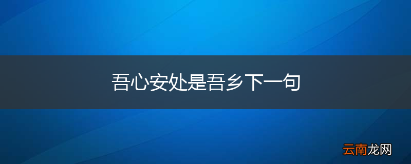 吾心安处是吾乡下一句