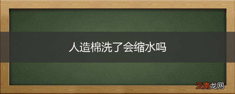 人造棉洗了会缩水吗