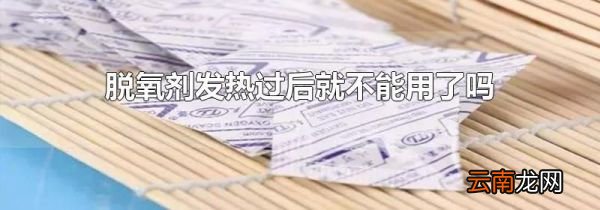 脱氧剂发热过后就不能用了吗
