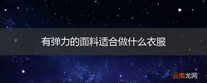 有弹力的面料适合做什么衣服