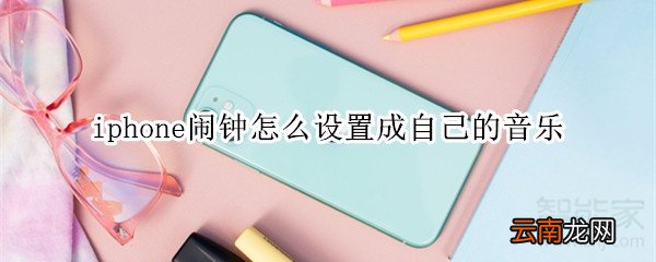 iphone闹钟怎么设置成自己的音乐