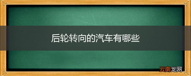 后轮转向的汽车有哪些