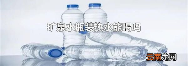 矿泉水瓶装热水能喝吗