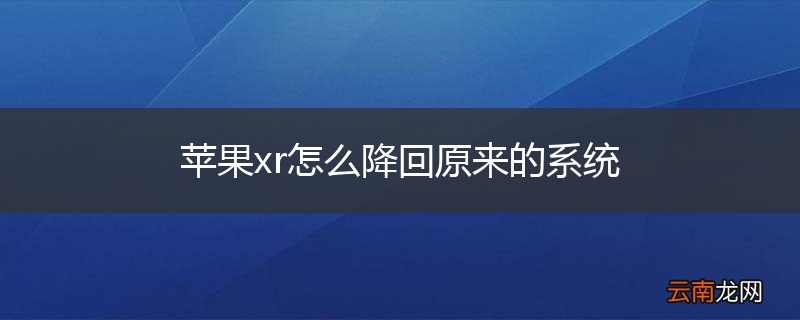 苹果xr怎么降回原来的系统