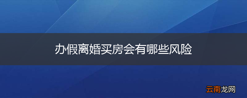 办假离婚买房会有哪些风险