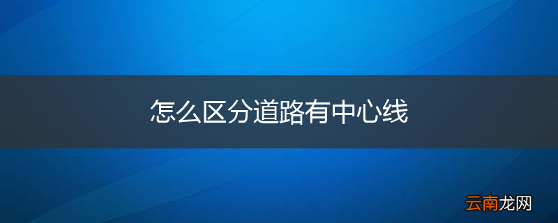 怎么区分道路有中心线