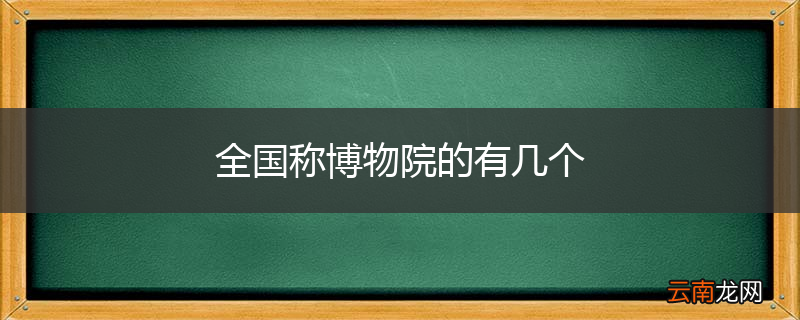 全国称博物院的有几个