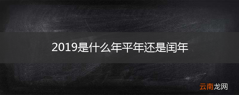 2019是什么年平年还是闰年