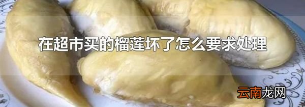 在超市买的榴莲坏了怎么要求处理