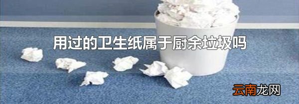 用过的卫生纸属于厨余垃圾吗