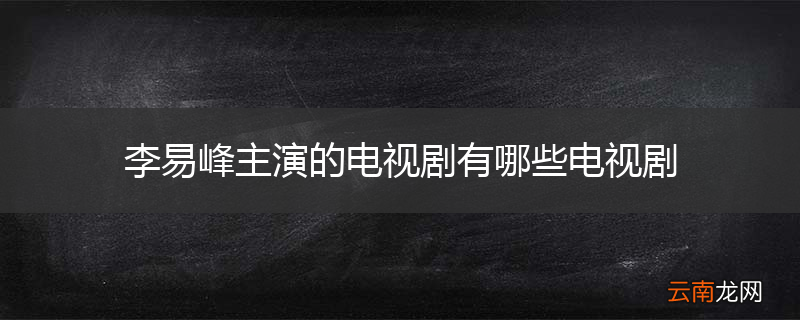 李易峰主演的电视剧有哪些电视剧