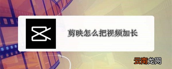 剪映怎么把视频加长