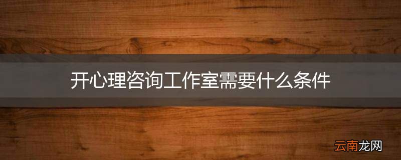 开心理咨询工作室需要什么条件