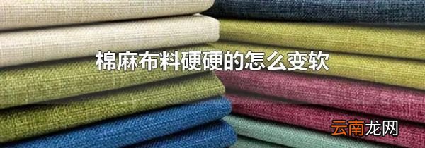 棉麻布料硬硬的怎么变软