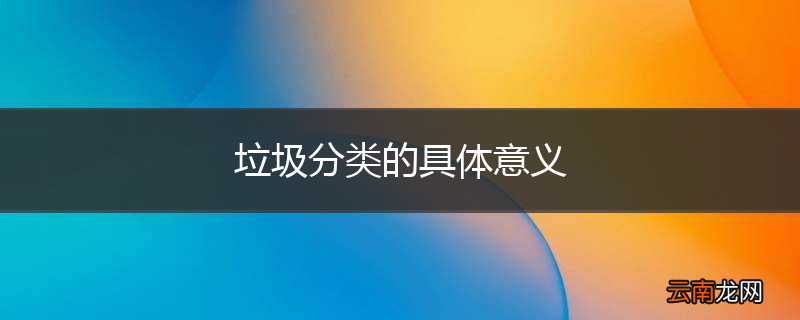 垃圾分类的具体意义