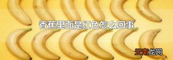 香蕉里面是红色怎么回事