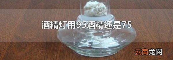 酒精灯用95酒精还是75