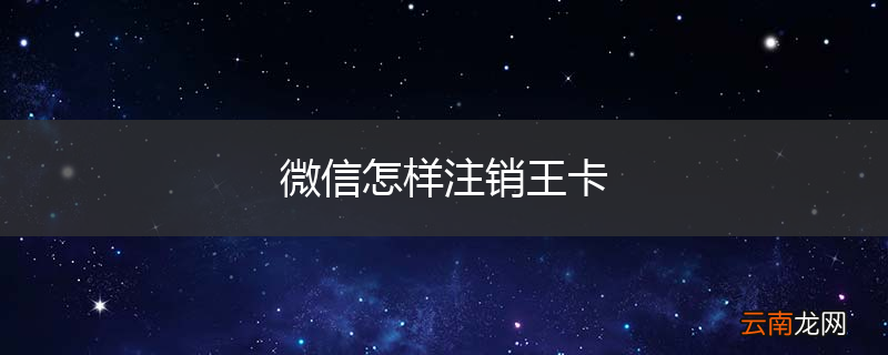 微信怎样注销王卡