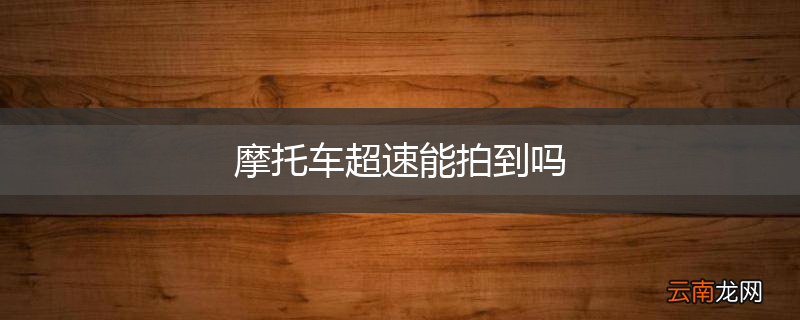 摩托车超速能拍到吗
