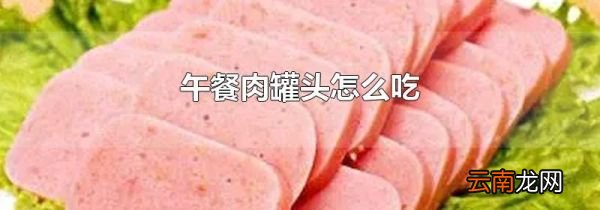 午餐肉罐头怎么吃