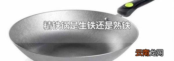 精铁锅是生铁还是熟铁