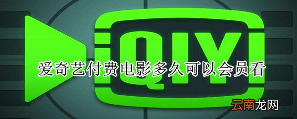 爱奇艺付费电影多久可以会员看